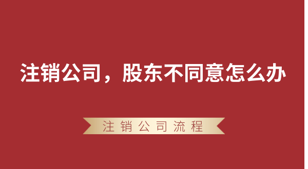 【強制注銷公司】想要注銷公司，股東不同意怎么辦？