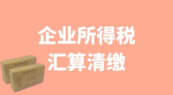 企業(yè)所得稅匯算清繳什么時(shí)候辦理？哪些企業(yè)需要匯算清繳