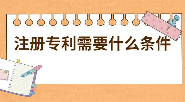 注冊(cè)專利需要什么條件和費(fèi)用