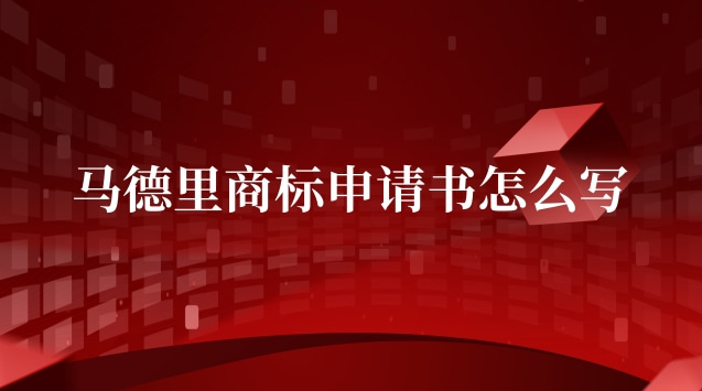 馬德里商標(biāo)國(guó)際注冊(cè)申請(qǐng)書(shū)(馬德里商標(biāo)申請(qǐng)材料有哪些)