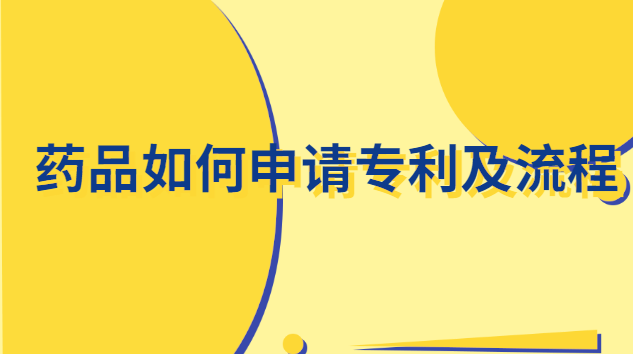 藥品如何申請專利(藥品個(gè)人專利申請?jiān)敿?xì)步驟)