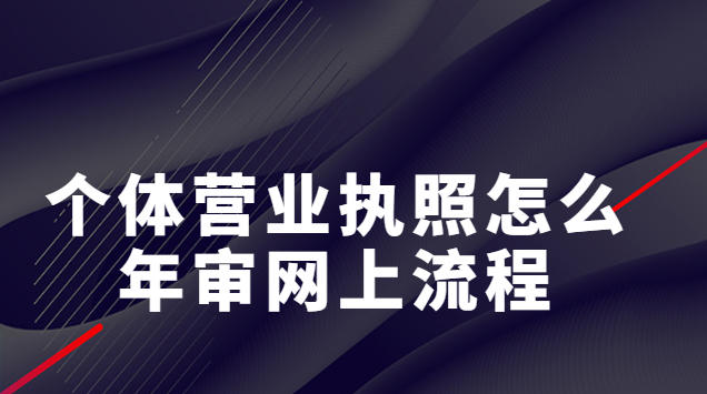 重慶個體營業(yè)執(zhí)照網(wǎng)上怎么年審(個人營業(yè)執(zhí)照在網(wǎng)上如何進行年檢)