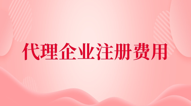 代理企業(yè)注冊(cè)收費(fèi)標(biāo)準(zhǔn)(代理公司注冊(cè)費(fèi)用及流程)