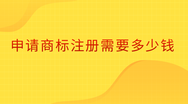 申請注冊商標(biāo)需要多少錢(2022年商標(biāo)注冊申請)