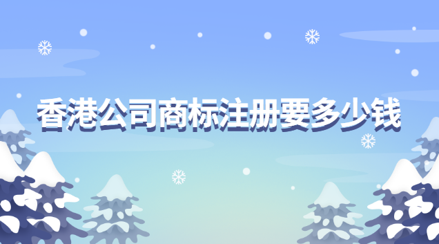 上海公司做商標(biāo)注冊(cè)流程及費(fèi)用(香港公司注冊(cè)商標(biāo)費(fèi)用)