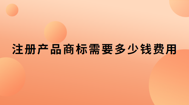 注冊商標(biāo)價格和費用(注冊商標(biāo)費用多少錢一個)