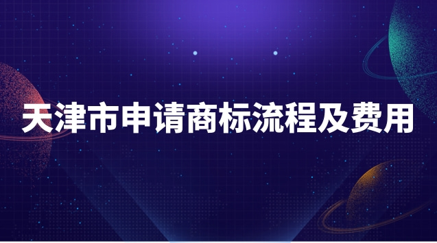 天津注冊(cè)商標(biāo)流程及費(fèi)用(天津市專(zhuān)業(yè)商標(biāo)申請(qǐng)流程)